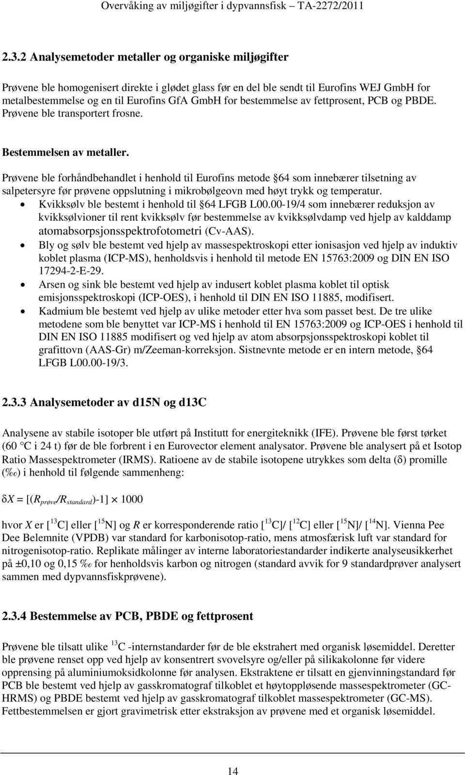 Prøvene ble forhåndbehandlet i henhold til Eurofins metode 64 som innebærer tilsetning av salpetersyre før prøvene oppslutning i mikrobølgeovn med høyt trykk og temperatur.