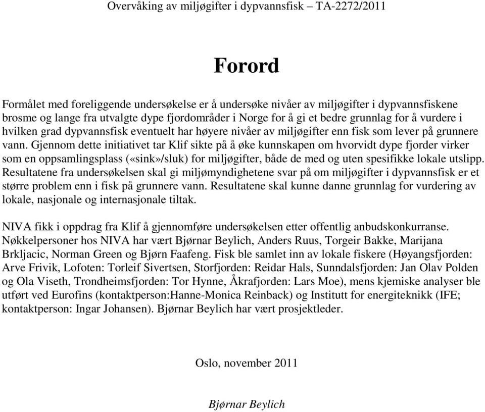 Gjennom dette initiativet tar Klif sikte på å øke kunnskapen om hvorvidt dype fjorder virker som en oppsamlingsplass («sink»/sluk) for miljøgifter, både de med og uten spesifikke lokale utslipp.