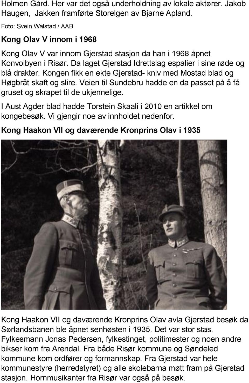 Kongen fikk en ekte Gjerstad- kniv med Mostad blad og Høgbråt skaft og slire. Veien til Sundebru hadde en da passet på å få gruset og skrapet til de ukjennelige.