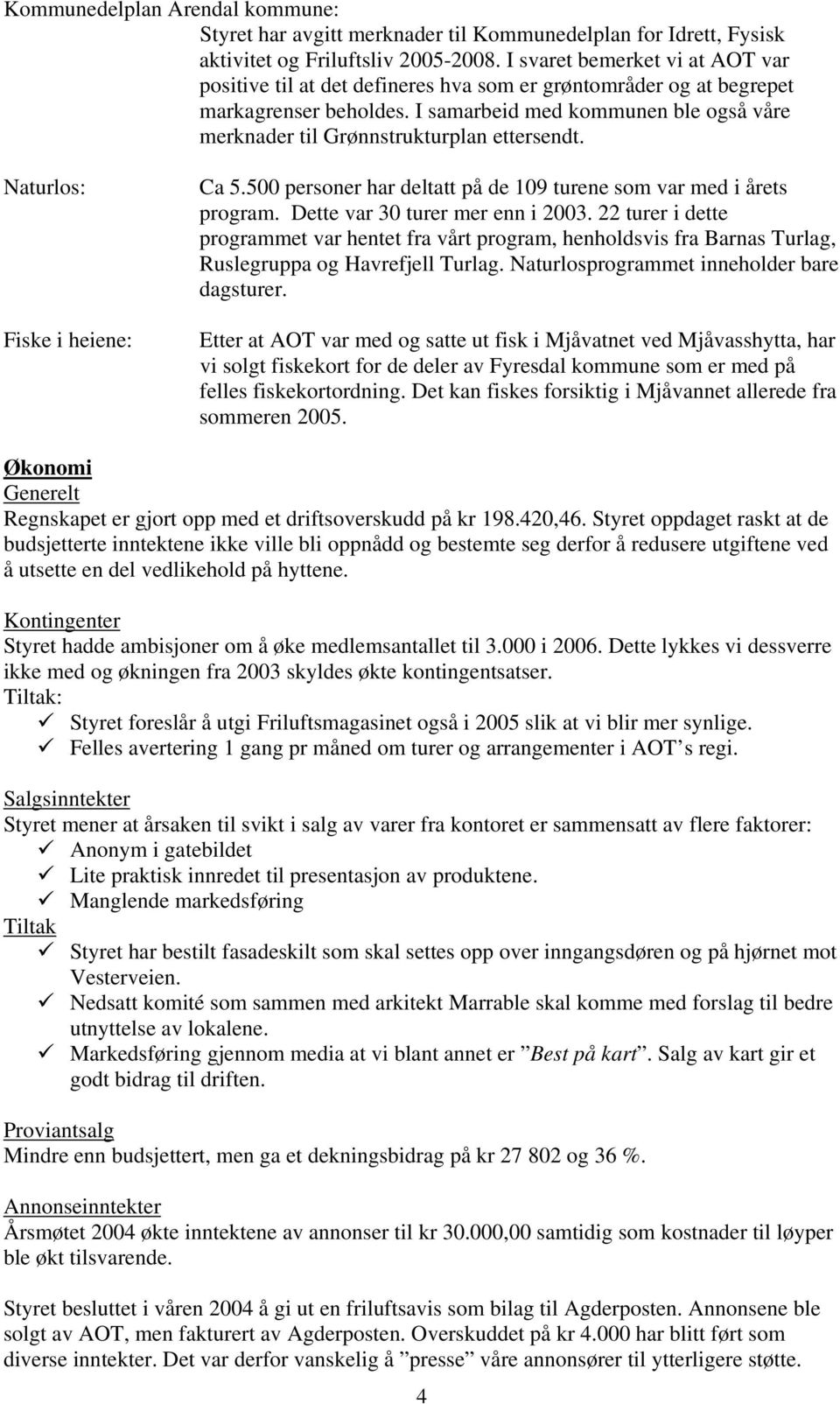 I samarbeid med kommunen ble også våre merknader til Grønnstrukturplan ettersendt. Naturlos: Fiske i heiene: Ca 5.500 personer har deltatt på de 109 turene som var med i årets program.