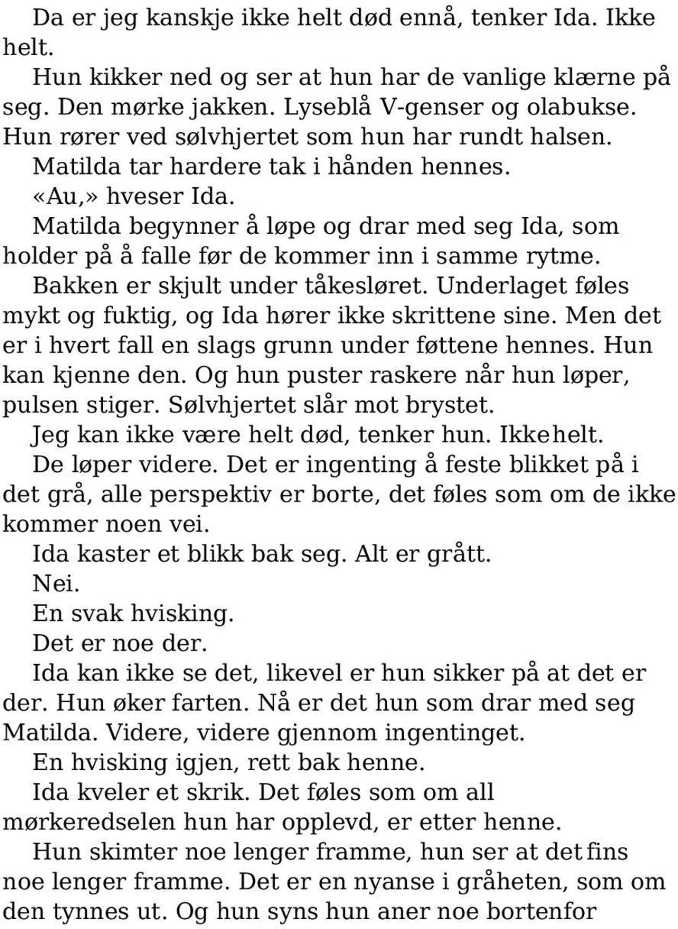 Matilda begynner å løpe og drar med seg Ida, som holder på å falle før de kommer inn i samme rytme. Bakken er skjult under tåkesløret.