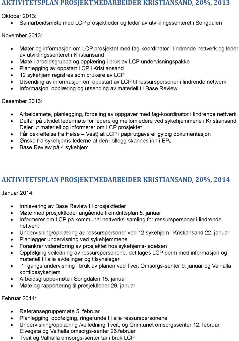 Kristiansand 12 sykehjem registres som brukere av LCP Utsending av informasjon om oppstart av LCP til ressurspersoner i lindrende nettverk Informasjon, opplæring og utsending av materiell til Base