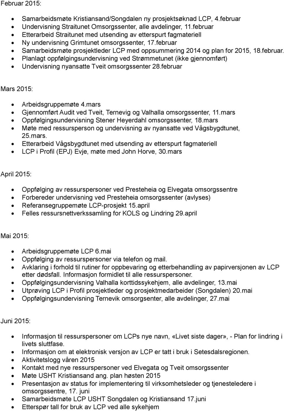 februar. Planlagt oppfølgingsundervisning ved Strømmetunet (ikke gjennomført) Undervisning nyansatte Tveit omsorgssenter 28.februar Mars 2015: Arbeidsgruppemøte 4.