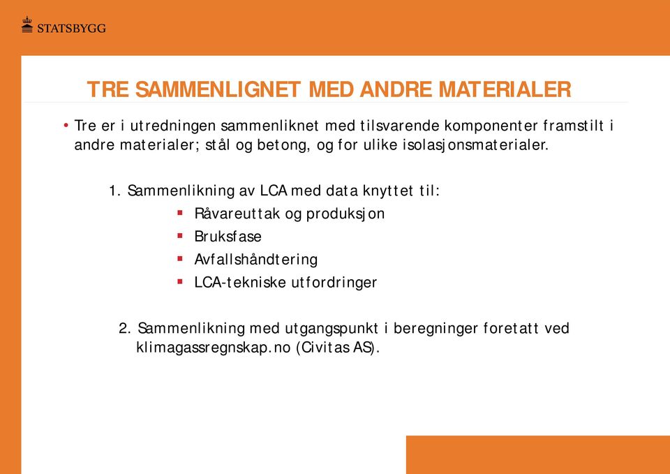 Sammenlikning av LCA med data knyttet til: Råvareuttak og produksjon Bruksfase Avfallshåndtering