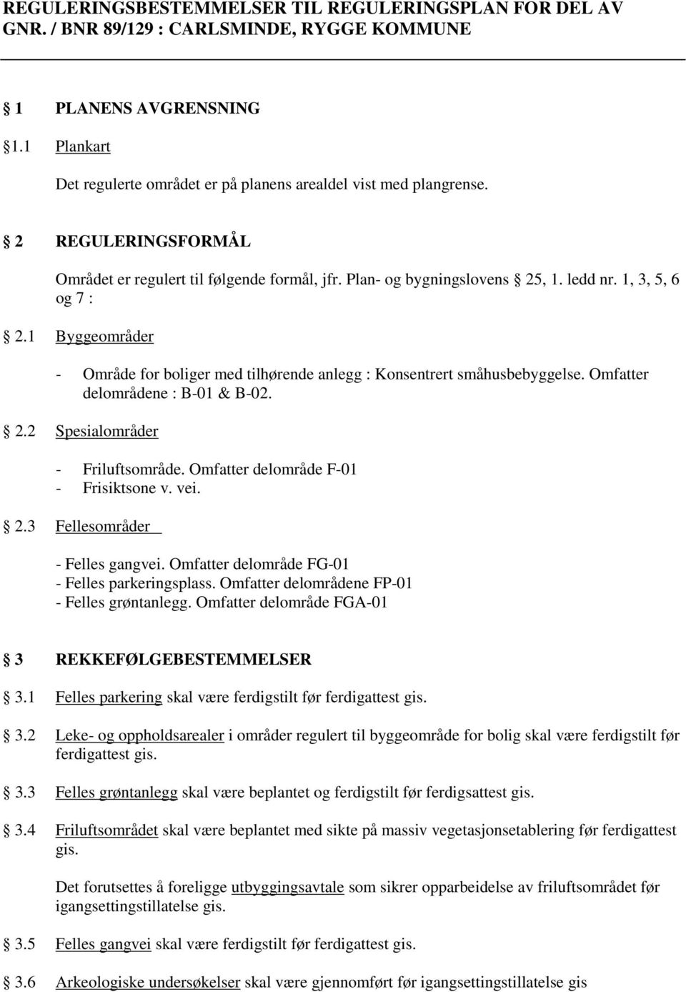 1, 3, 5, 6 og 7 : 2.1 Byggeområder - Område for boliger med tilhørende anlegg : Konsentrert småhusbebyggelse. Omfatter delområdene : B-01 & B-02. 2.2 Spesialområder - Friluftsområde.