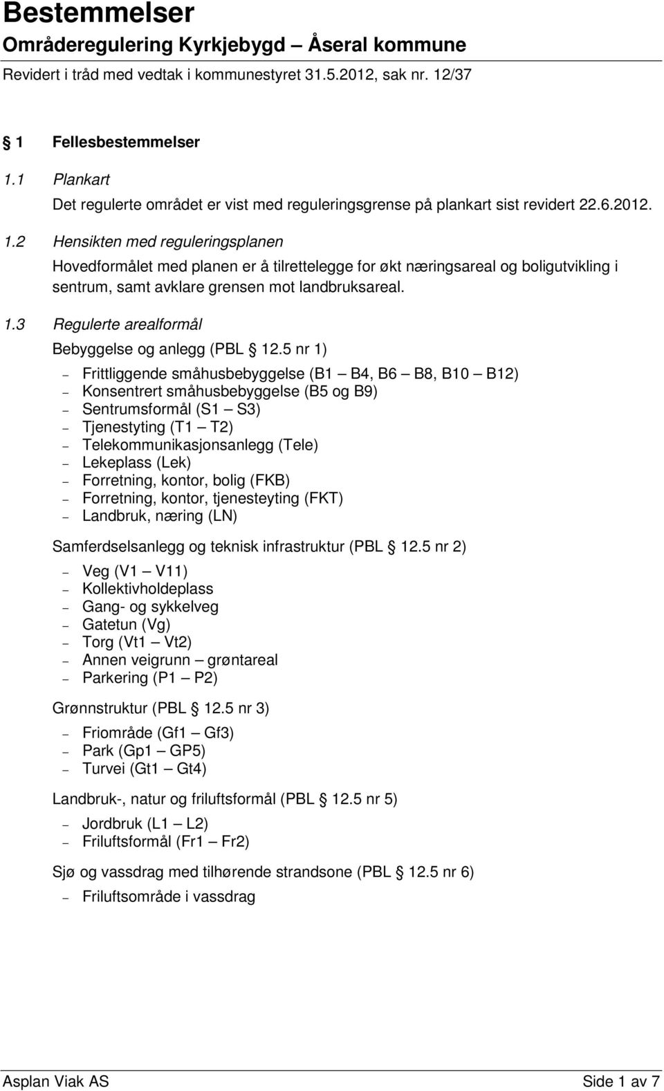 2 Hensikten med reguleringsplanen Hovedformålet med planen er å tilrettelegge for økt næringsareal og boligutvikling i sentrum, samt avklare grensen mot landbruksareal. 1.