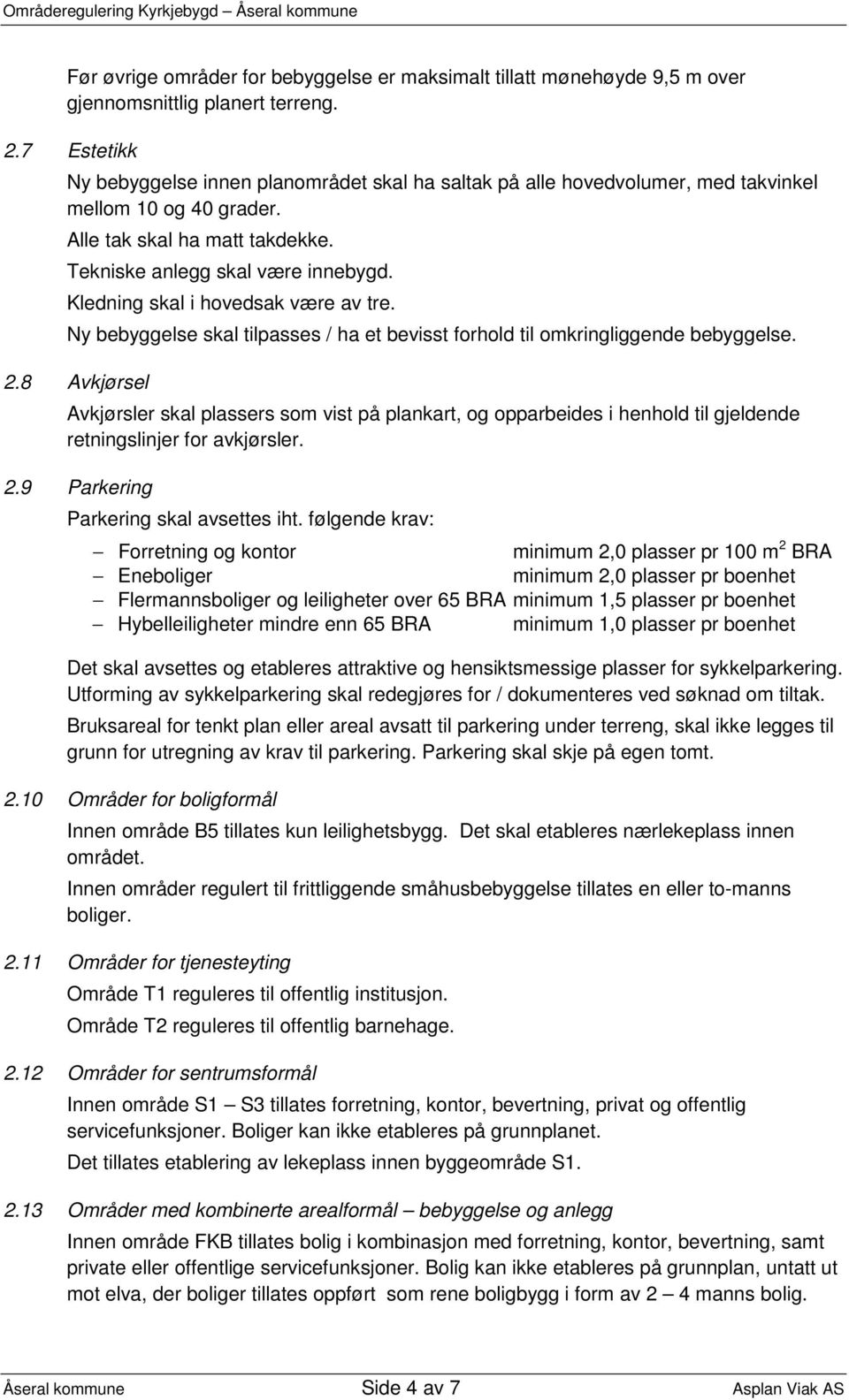 Kledning skal i hovedsak være av tre. Ny bebyggelse skal tilpasses / ha et bevisst forhold til omkringliggende bebyggelse. 2.