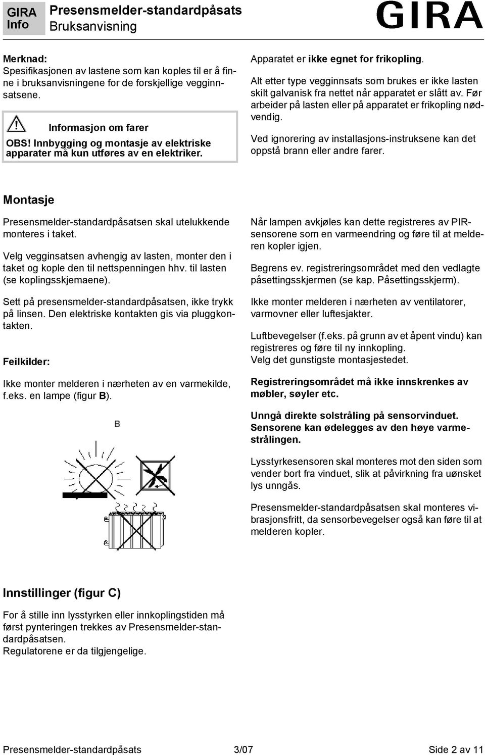 Alt etter type vegginnsats som brukes er ikke lasten skilt galvanisk fra nettet når apparatet er slått av. Før arbeider på lasten eller på apparatet er frikopling nødvendig.