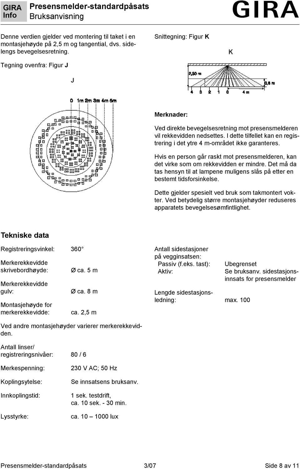 I dette tilfellet kan en registrering i det ytre 4 m-området ikke garanteres. Hvis en person går raskt mot presensmelderen, kan det virke som om rekkevidden er mindre.