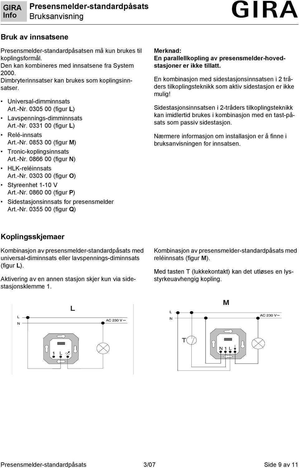 -Nr. 0860 00 (figur P) Sidestasjonsinnsats for presensmelder Art.-Nr. 0355 00 (figur Q) Merknad: En parallellkopling av presensmelder-hovedstasjoner er ikke tillatt.