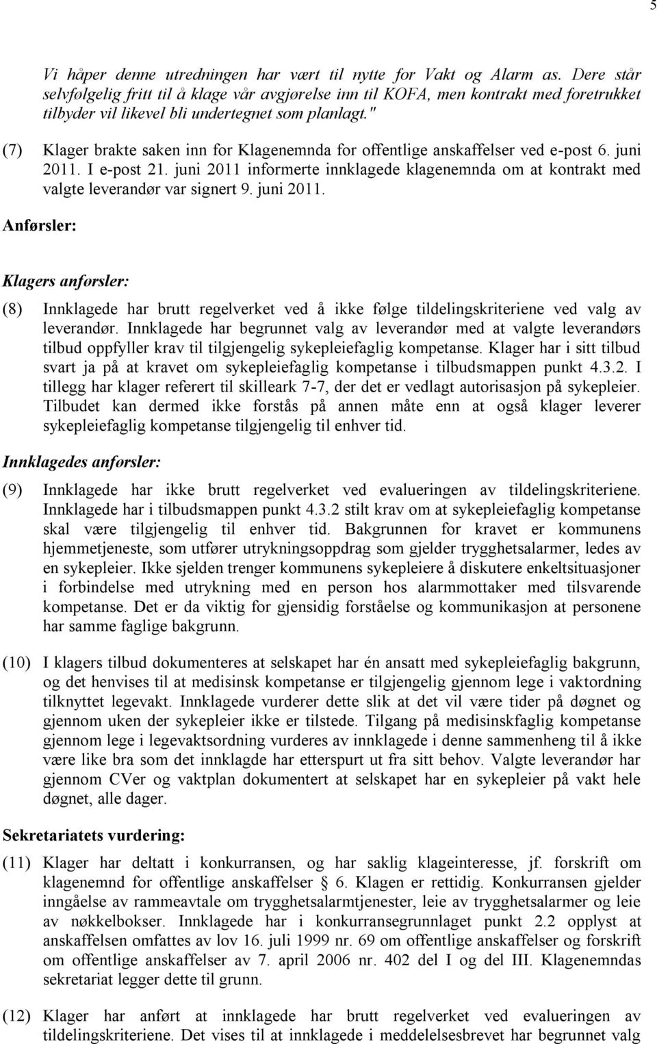 " (7) Klager brakte saken inn for Klagenemnda for offentlige anskaffelser ved e-post 6. juni 2011. I e-post 21.