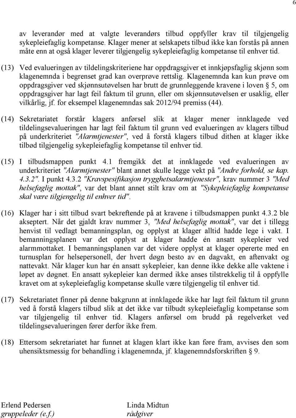 (13) Ved evalueringen av tildelingskriteriene har oppdragsgiver et innkjøpsfaglig skjønn som klagenemnda i begrenset grad kan overprøve rettslig.