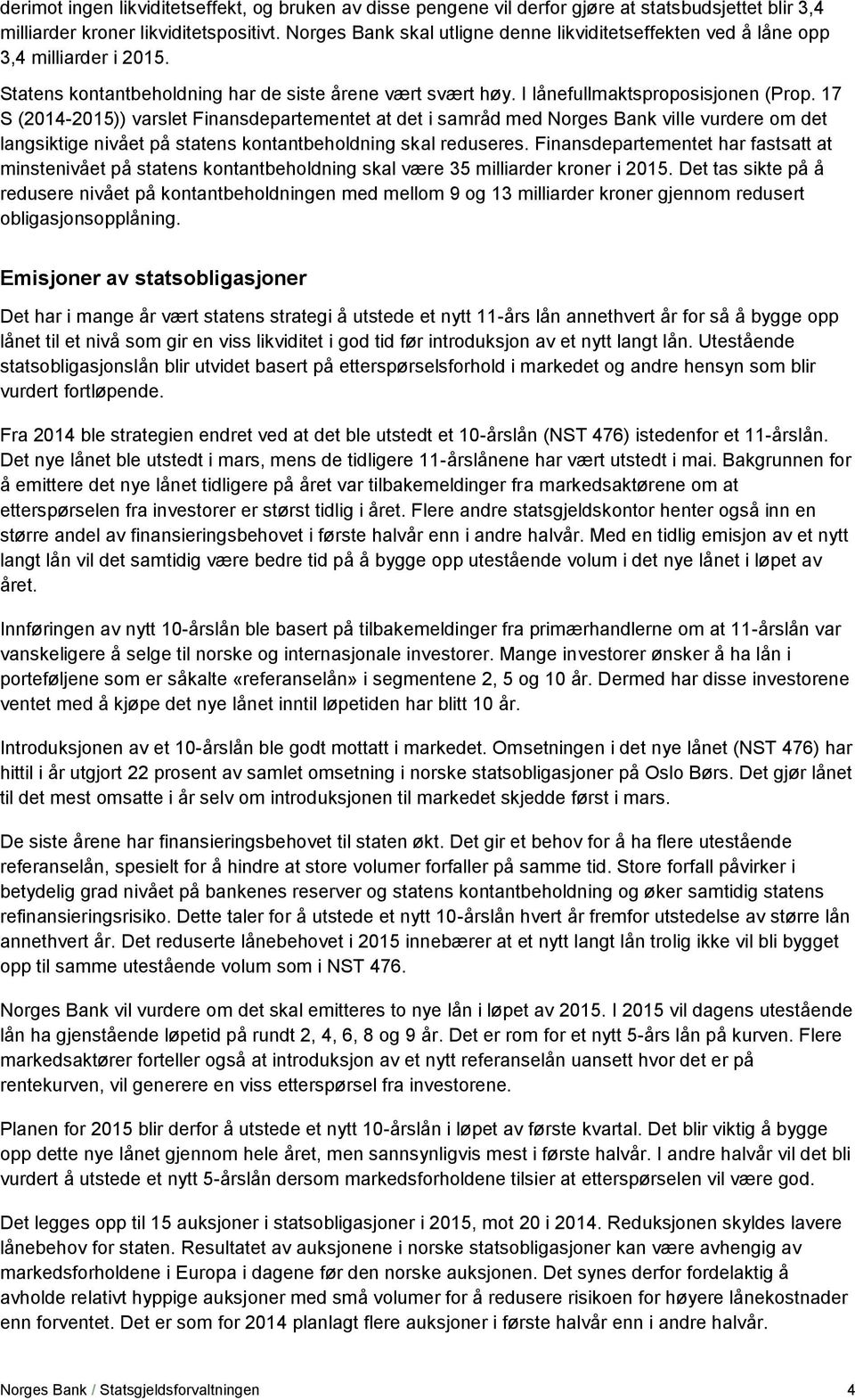 17 S (214-215)) varslet Finansdepartementet at det i samråd med Norges Bank ville vurdere om det langsiktige nivået på statens kontantbeholdning skal reduseres.