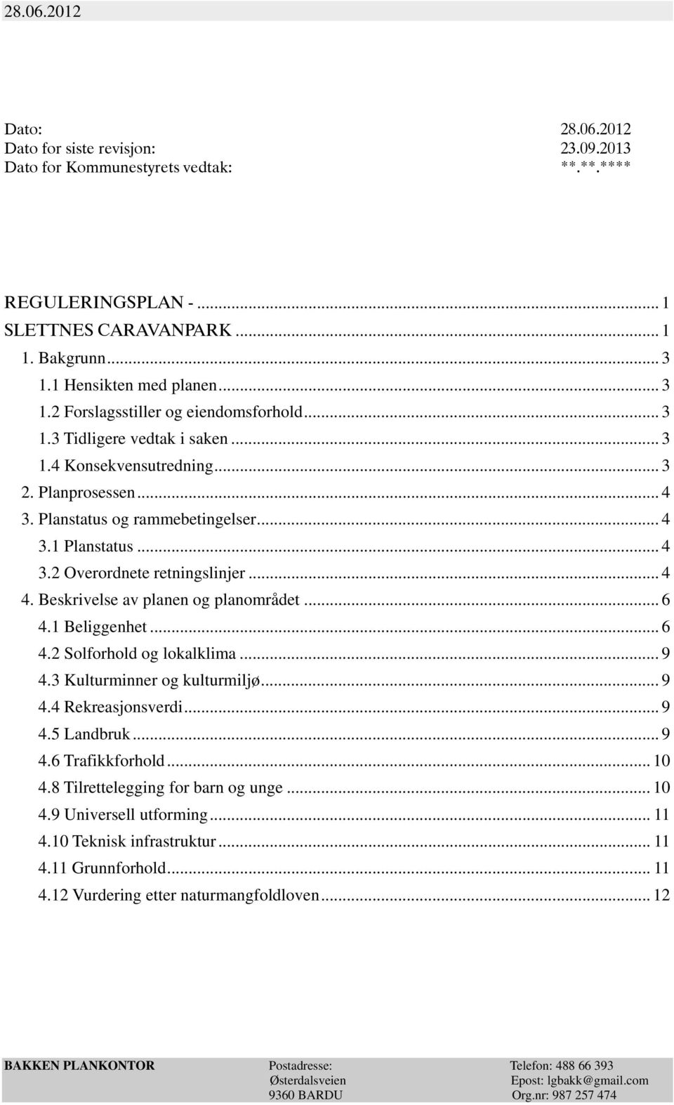 .. 4 3.2 Overordnete retningslinjer... 4 4. Beskrivelse av planen og planområdet... 6 4.1 Beliggenhet... 6 4.2 Solforhold og lokalklima... 9 4.3 Kulturminner og kulturmiljø... 9 4.4 Rekreasjonsverdi.