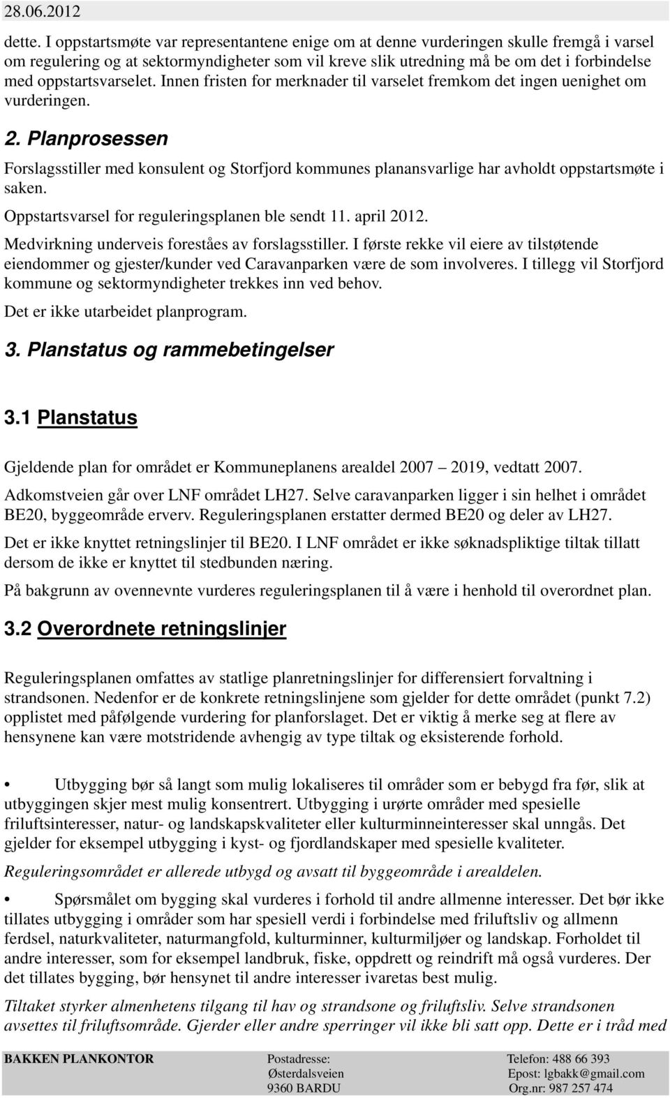 oppstartsvarselet. Innen fristen for merknader til varselet fremkom det ingen uenighet om vurderingen. 2.