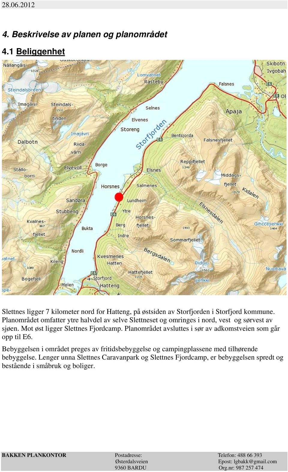 Planområdet omfatter ytre halvdel av selve Slettneset og omringes i nord, vest og sørvest av sjøen. Mot øst ligger Slettnes Fjordcamp.