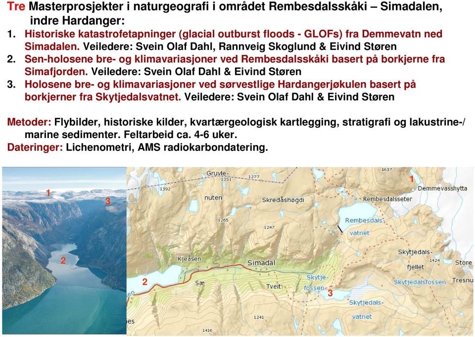 Veiledere: Svein Olaf Dahl & Eivind Støren 3. Holosene bre- og klimavariasjoner ved sørvestlige Hardangerjøkulen basert på borkjerner fra Skytjedalsvatnet.