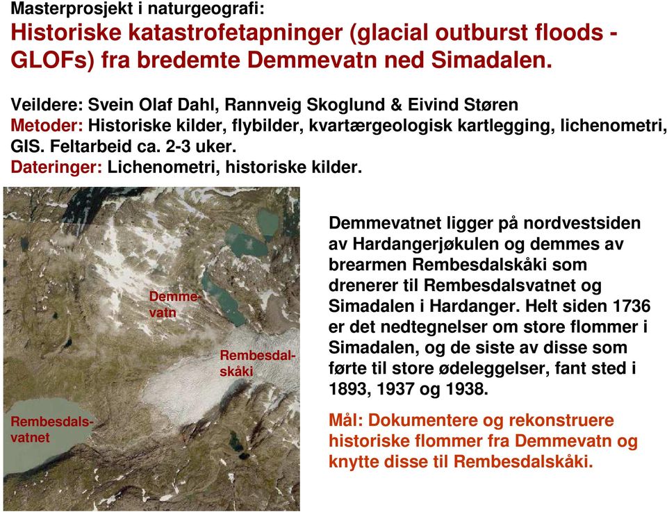 Dateringer: Lichenometri, historiske kilder. Demmevatnet ligger på nordvestsiden av Hardangerjøkulen og demmes av brearmen Rembesdalskåki som drenerer til Rembesdalsvatnet og Simadalen i Hardanger.