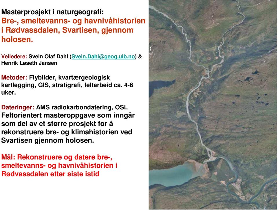 no) & Henrik Løseth Jansen Metoder: Flybilder, kvartærgeologisk kartlegging, GIS, stratigrafi, feltarbeid ca. 4-6 uker.