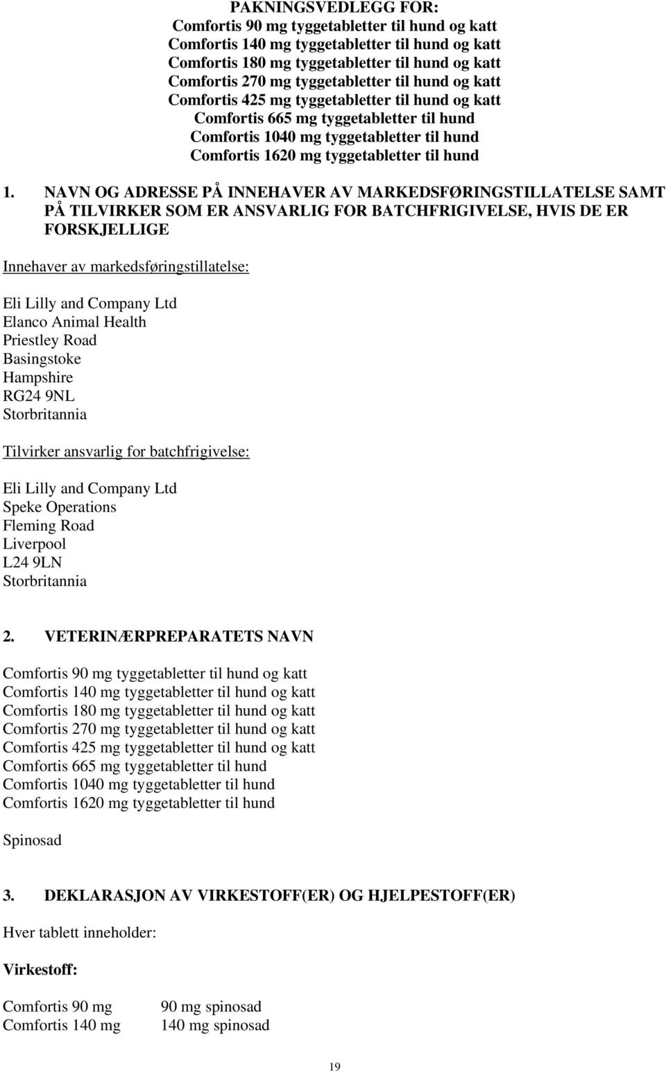 NAVN OG ADRESSE PÅ INNEHAVER AV MARKEDSFØRINGSTILLATELSE SAMT PÅ TILVIRKER SOM ER ANSVARLIG FOR BATCHFRIGIVELSE, HVIS DE ER FORSKJELLIGE Innehaver av markedsføringstillatelse: Eli Lilly and Company