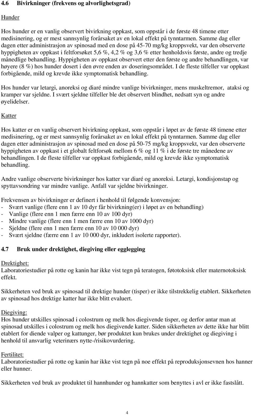 Samme dag eller dagen etter administrasjon av spinosad med en dose på 45-70 mg/kg kroppsvekt, var den observerte hyppigheten av oppkast i feltforsøket 5,6 %, 4,2 % og 3,6 % etter henholdsvis første,