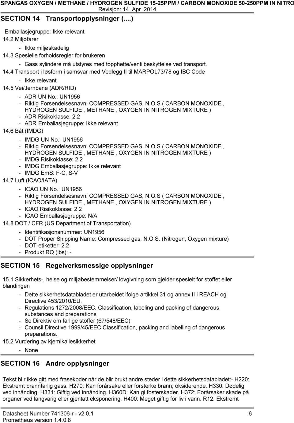 4 Transport i løsform i samsvar med Vedlegg II til MARPOL73/78 og IBC Code Ikke relevant 14.5 Vei/Jernbane (ADR/RID) ADR UN No.: UN1956 Riktig Forsendelsesnavn: COMPRESSED GAS, N.O.S ( CARBON MONOXIDE, ADR Risikoklasse: 2.