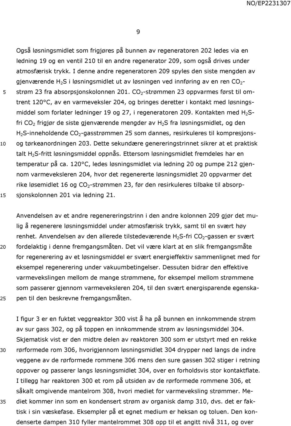 CO 2 -strømmen 23 oppvarmes først til omtrent 1 C, av en varmeveksler 4, og bringes deretter i kontakt med løsningsmiddel som forlater ledninger 19 og 27, i regeneratoren 9.