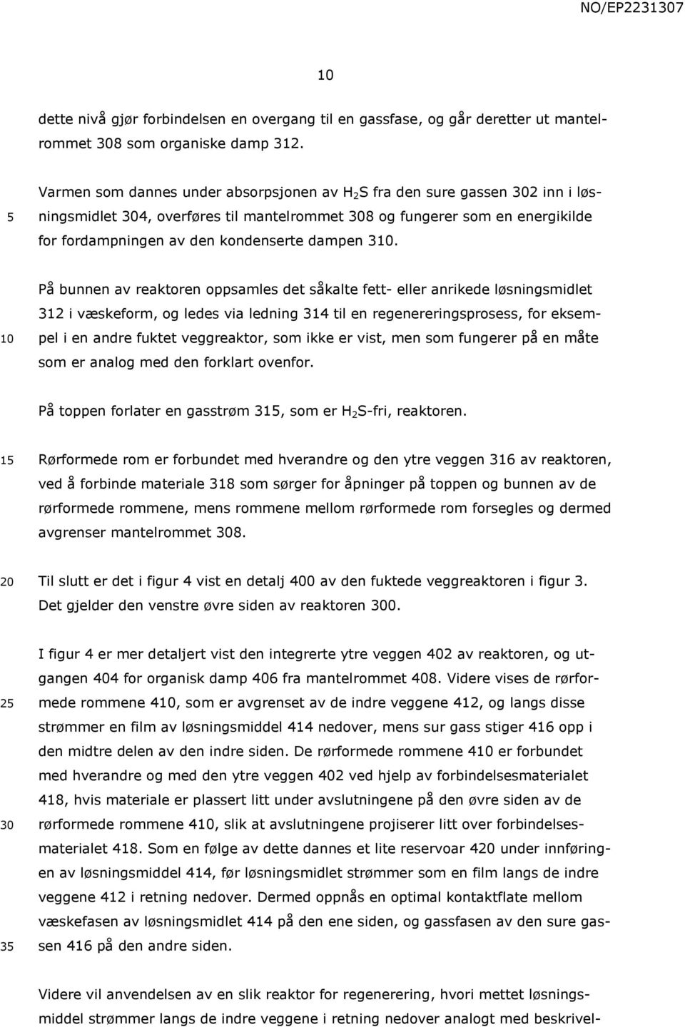 På bunnen av reaktoren oppsamles det såkalte fett- eller anrikede løsningsmidlet 312 i væskeform, og ledes via ledning 314 til en regenereringsprosess, for eksempel i en andre fuktet veggreaktor, som