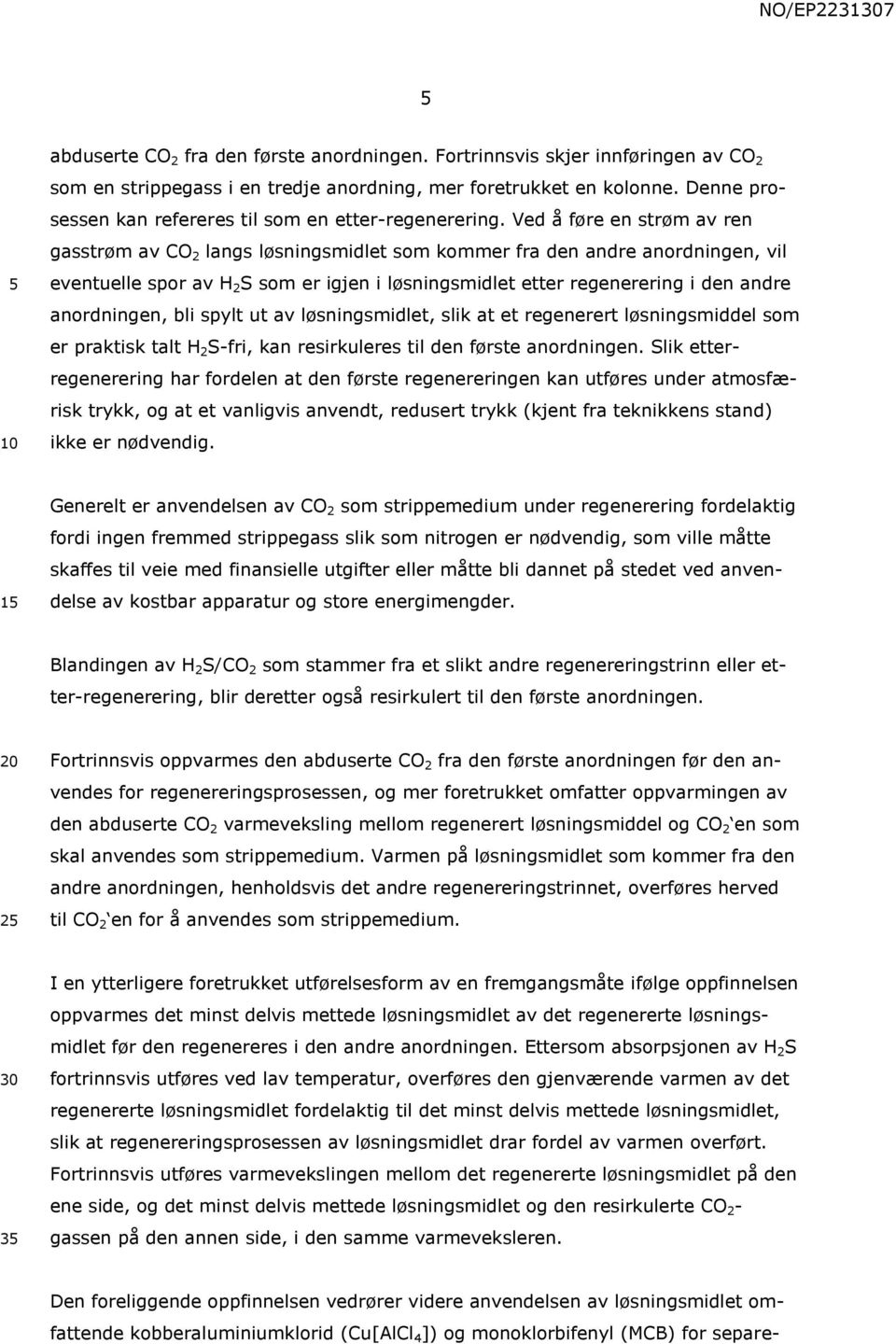 Ved å føre en strøm av ren gasstrøm av CO 2 langs løsningsmidlet som kommer fra den andre anordningen, vil eventuelle spor av H 2 S som er igjen i løsningsmidlet etter regenerering i den andre