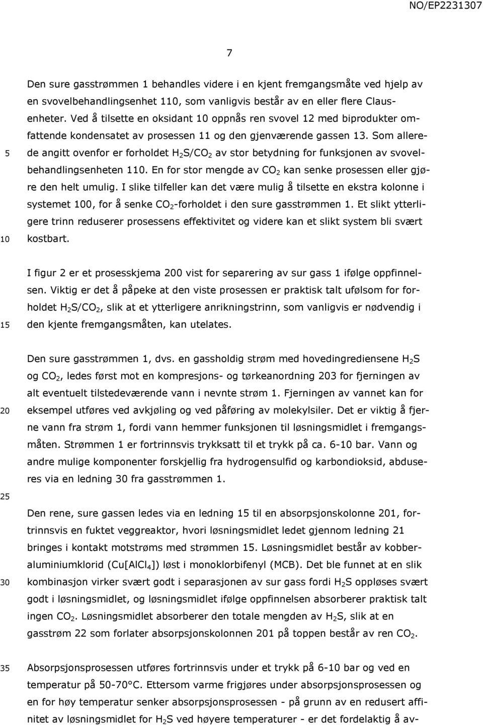 Som allerede angitt ovenfor er forholdet H 2 S/CO 2 av stor betydning for funksjonen av svovelbehandlingsenheten 1. En for stor mengde av CO 2 kan senke prosessen eller gjøre den helt umulig.