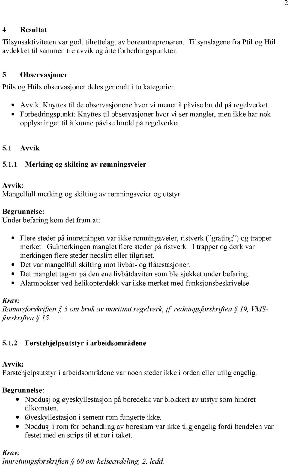 Knyttes til observasjoner hvor vi ser mangler, men ikke har nok opplysninger til å kunne påvise brudd på regelverket 5.1 