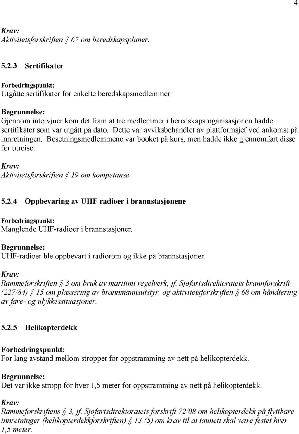 Besetningsmedlemmene var booket på kurs, men hadde ikke gjennomført disse før utreise. Aktivitetsforskriften 19 om kompetanse. 5.2.