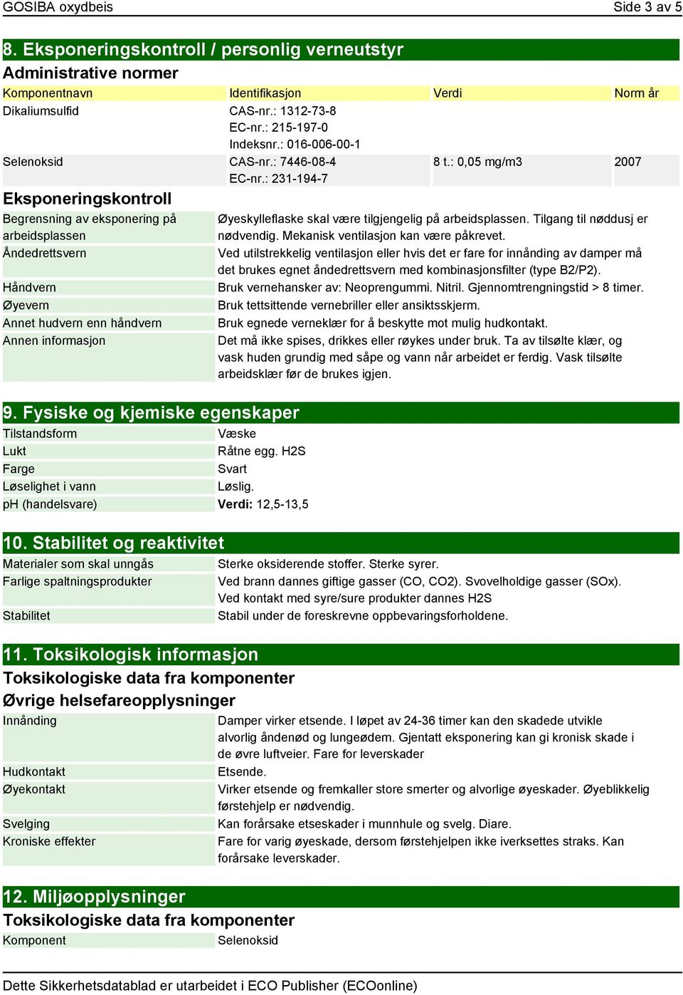 : 231-194-7 Eksponeringskontroll Begrensning av eksponering på arbeidsplassen Åndedrettsvern Håndvern Øyevern Annet hudvern enn håndvern Annen informasjon 9.