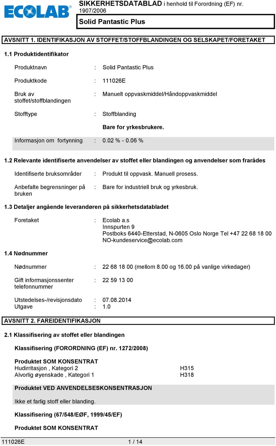 Informasjon om fortynning : 0.02 % - 0.06 % 1.2 Relevante identifiserte anvendelser av stoffet eller blandingen og anvendelser som frarådes Identifiserte bruksområder : Produkt til oppvask.