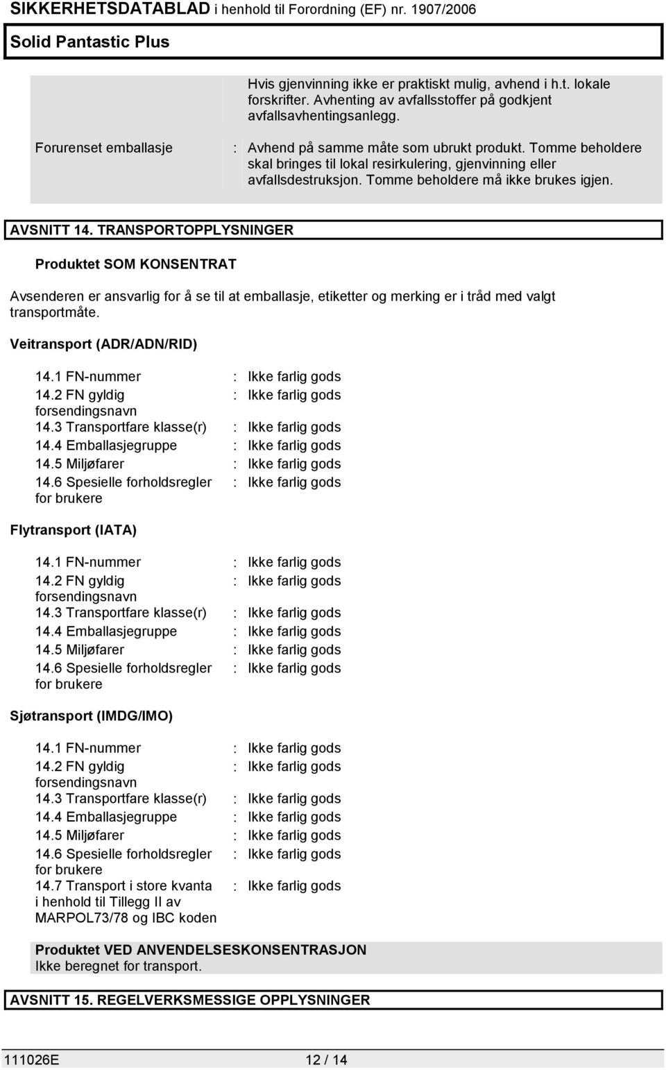 AVSNITT 14. TRANSPORTOPPLYSNINGER Avsenderen er ansvarlig for å se til at emballasje, etiketter og merking er i tråd med valgt transportmåte. Veitransport (ADR/ADN/RID) 14.