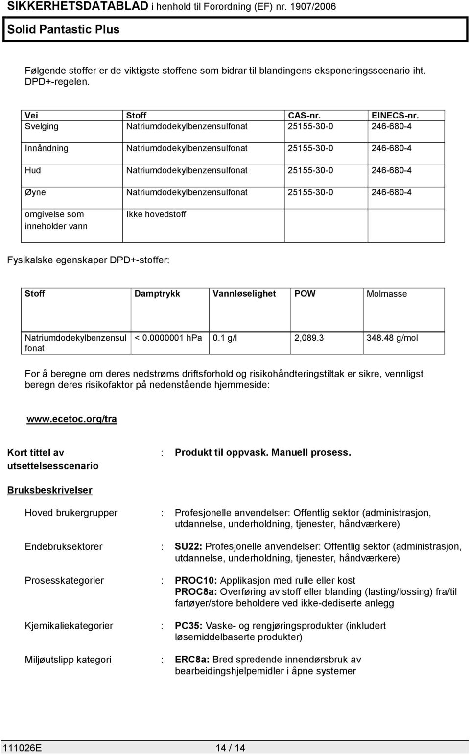 Natriumdodekylbenzensulfonat 25155-30-0 246-680-4 omgivelse som inneholder vann Ikke hovedstoff Fysikalske egenskaper DPD+-stoffer: Stoff Damptrykk Vannløselighet POW Molmasse Natriumdodekylbenzensul