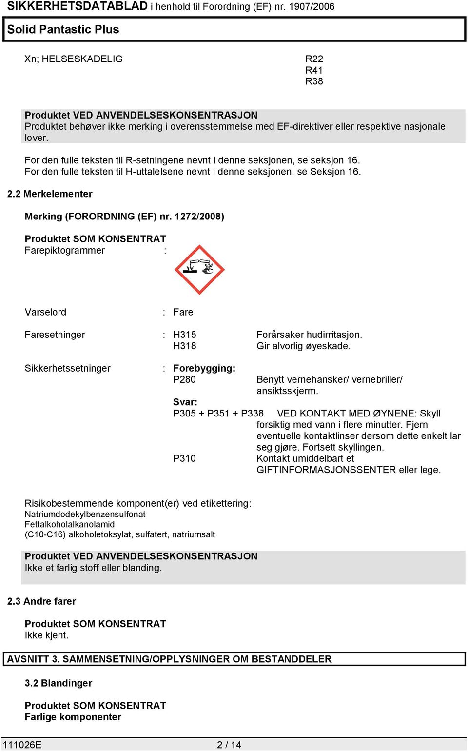 2 Merkelementer Merking (FORORDNING (EF) nr. 1272/2008) Farepiktogrammer : Varselord : Fare Faresetninger : H315 Forårsaker hudirritasjon. H318 Gir alvorlig øyeskade.