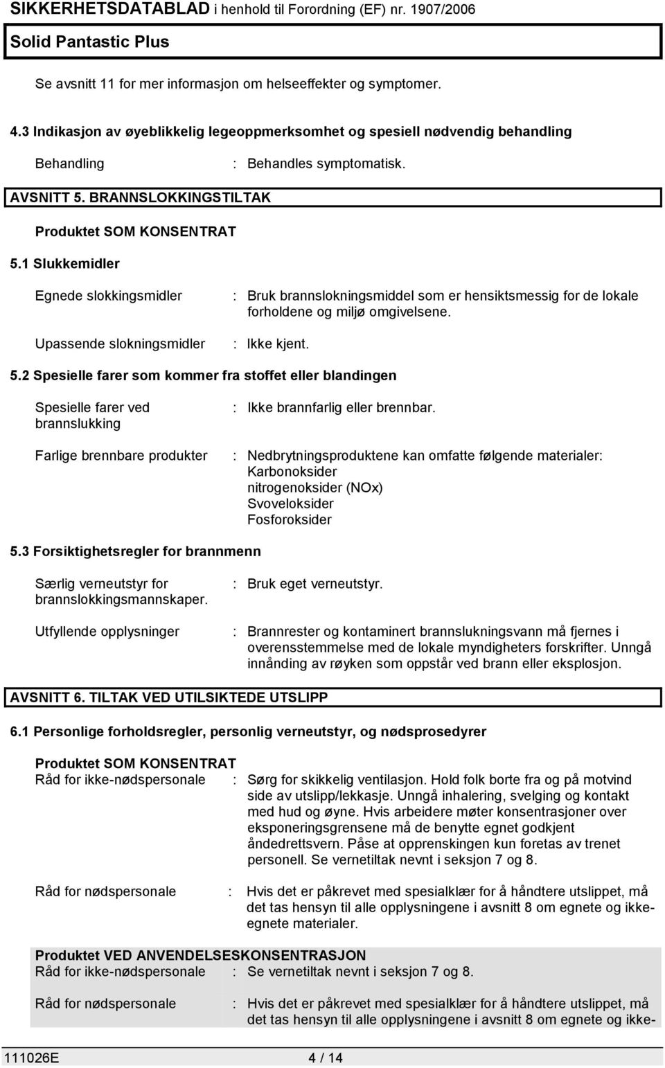 : Nedbrytningsproduktene kan omfatte følgende materialer: Karbonoksider nitrogenoksider (NOx) Svoveloksider Fosforoksider 5.