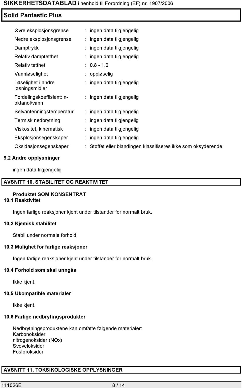 Oksidasjonsegenskaper 9.2 Andre opplysninger ingen data tilgjengelig : oppløselig AVSNITT 10. STABILITET OG REAKTIVITET 10.