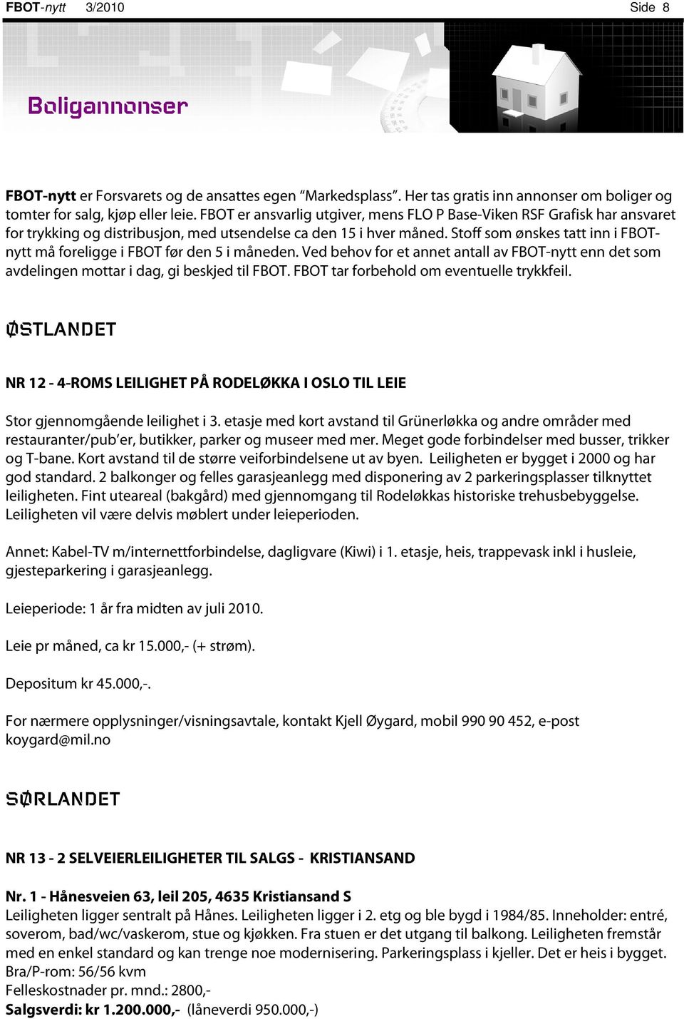 Stoff som ønskes tatt inn i FBOTnytt må foreligge i FBOT før den 5 i måneden. Ved behov for et annet antall av FBOT-nytt enn det som avdelingen mottar i dag, gi beskjed til FBOT.