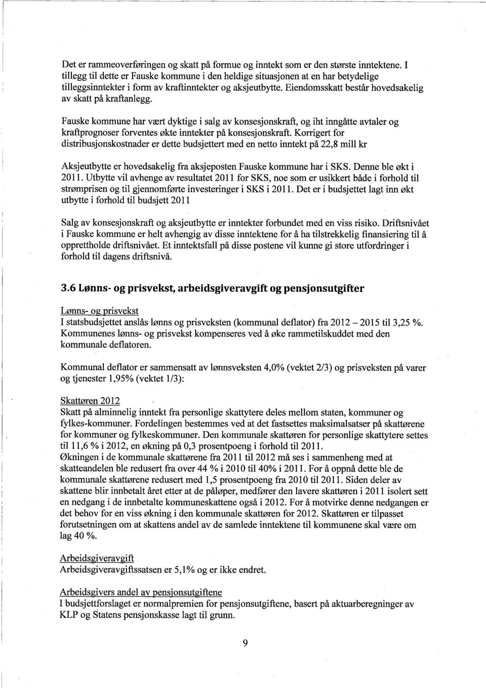 Fauske kommune har vært dyktige i salg av konsesjonskraft, og iht inngåtte avtaler og kraftrognoser forventes økte inntekter på konsesjonskraft.