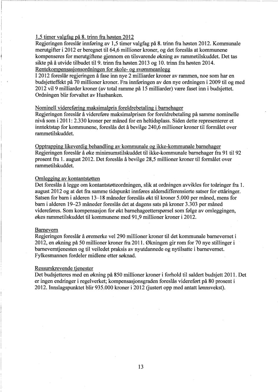 KommUnale merutgifter i 2012 er beregnet til 64,6 milioner kroner, og det foreslås at kommunene kompenseres for merutgiftene gjennom en tilsvarende økning av rammetilskuddet.