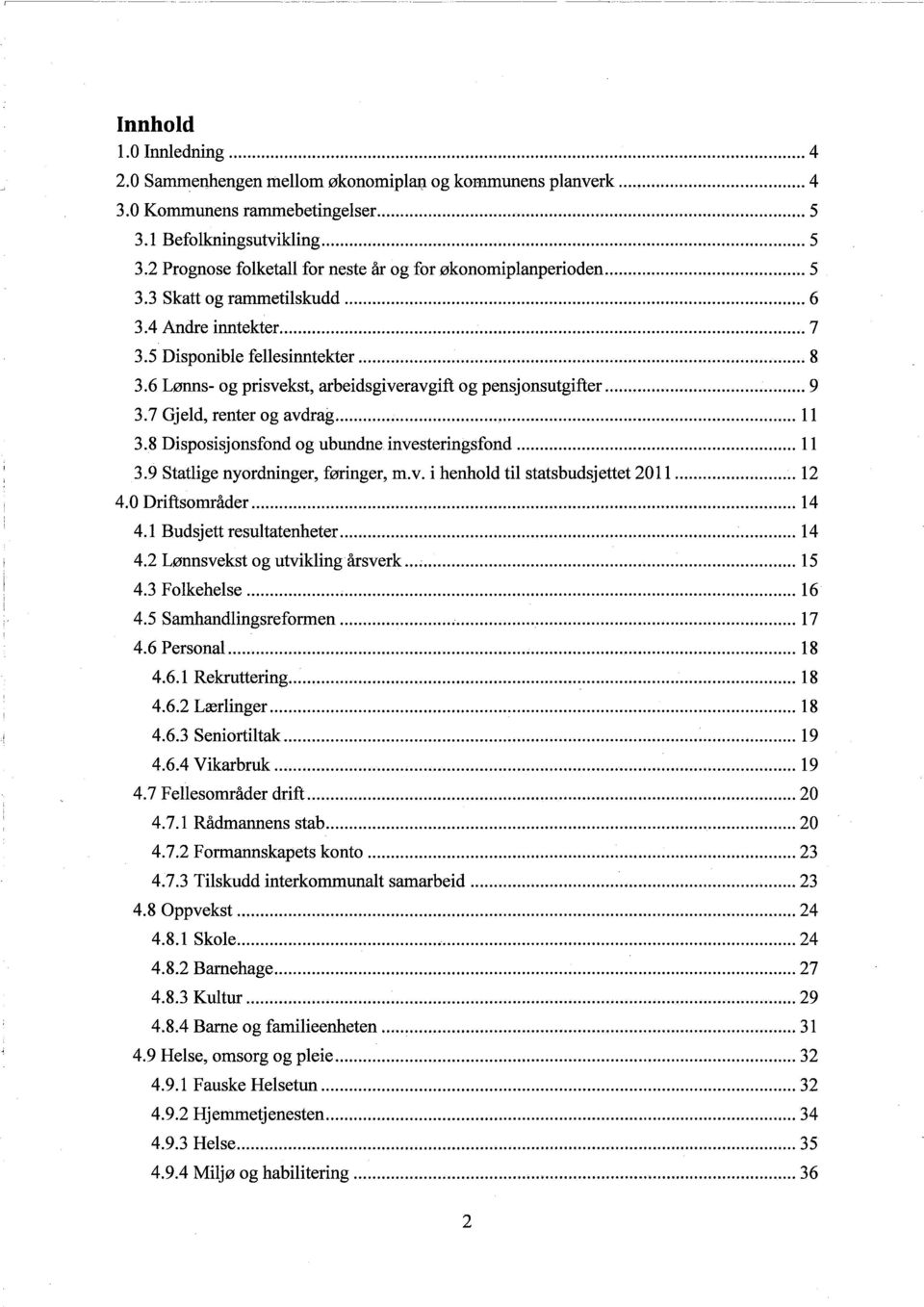 8 Disposisjonsfond og ubundne. investeringsfond... 11 3.9 Statlige nyordninger, føringer, m.v. i henhold til statsbudsjettet 2011... 12 4.0 Driftsområder...14 4.1 Budsjett resultatenheter... 14 4.