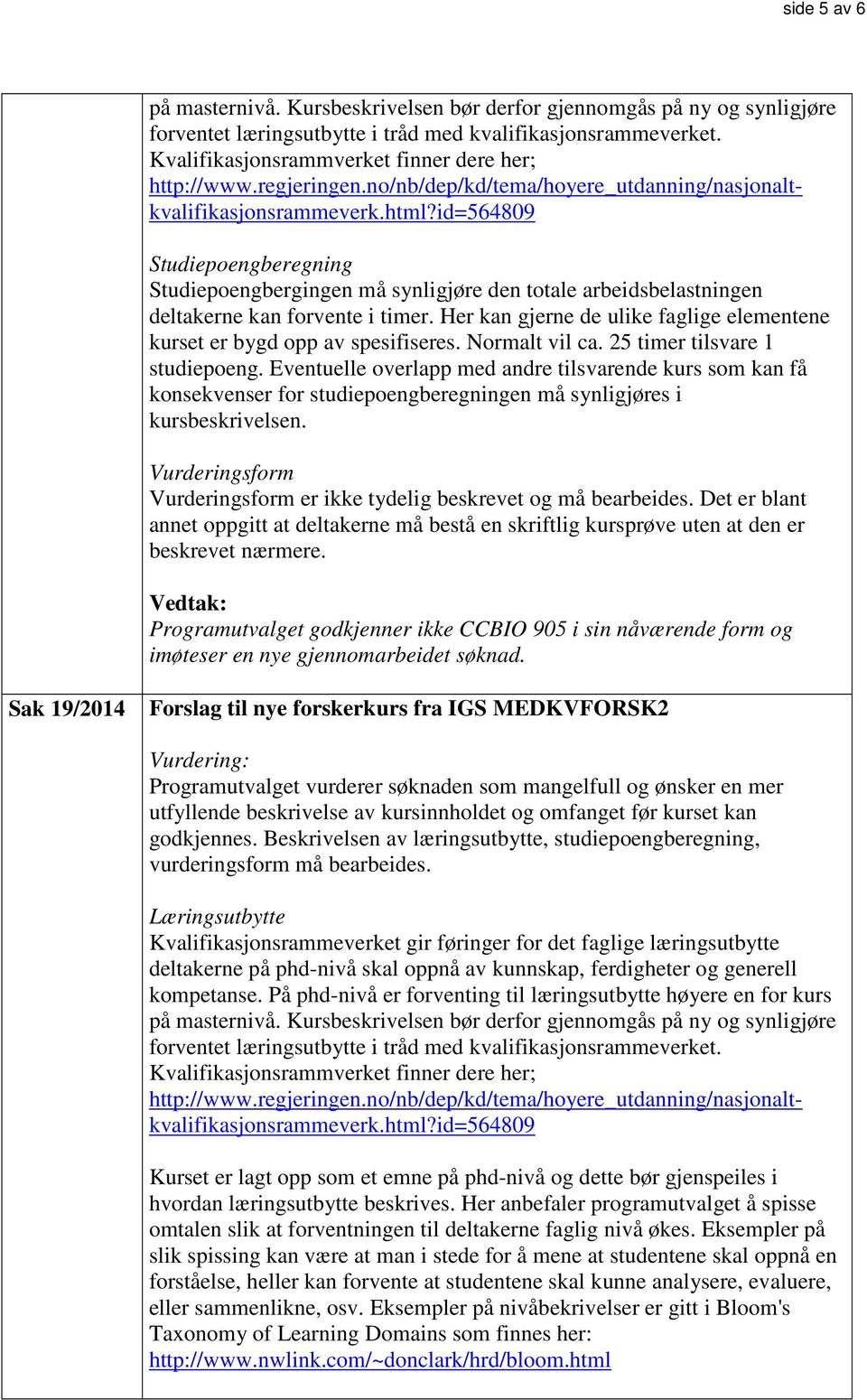 id=564809 Studiepoengberegning Studiepoengbergingen må synligjøre den totale arbeidsbelastningen deltakerne kan forvente i timer.