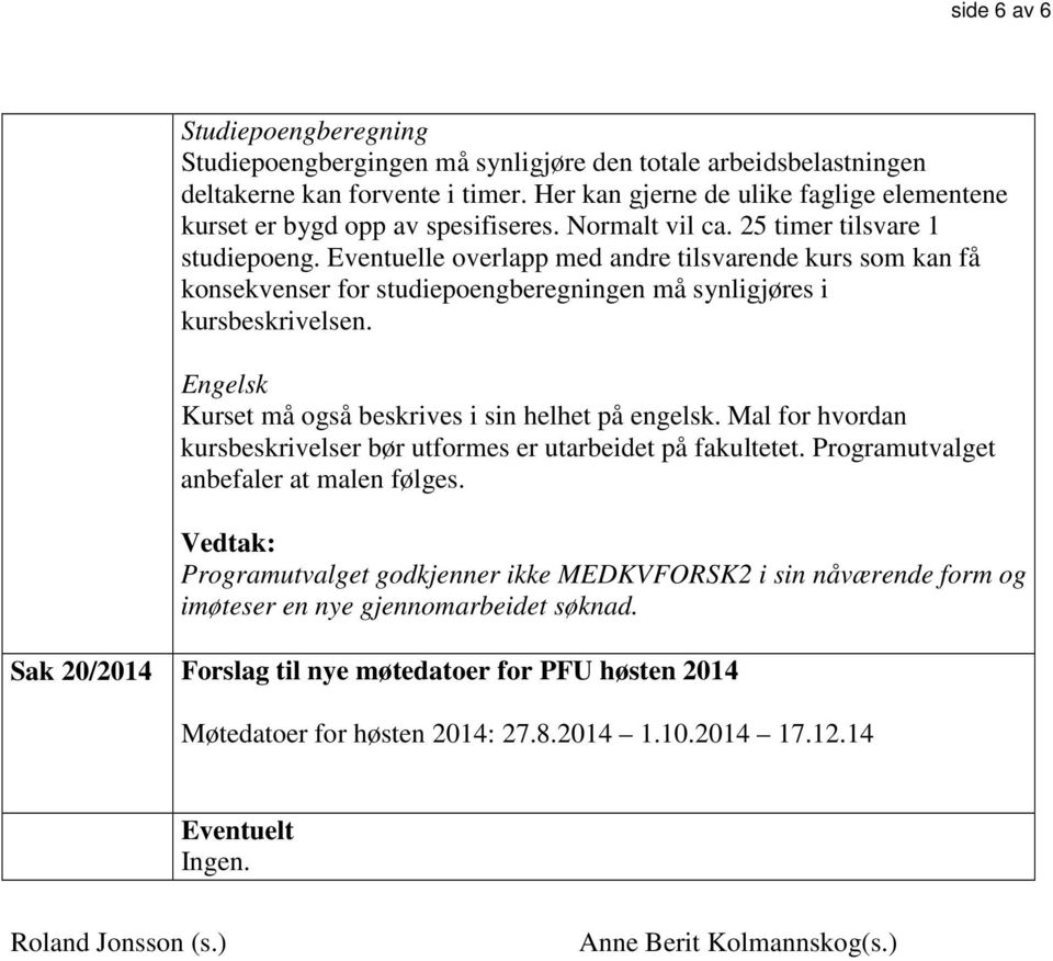 Eventuelle overlapp med andre tilsvarende kurs som kan få konsekvenser for studiepoengberegningen må synligjøres i kursbeskrivelsen. Engelsk Kurset må også beskrives i sin helhet på engelsk.