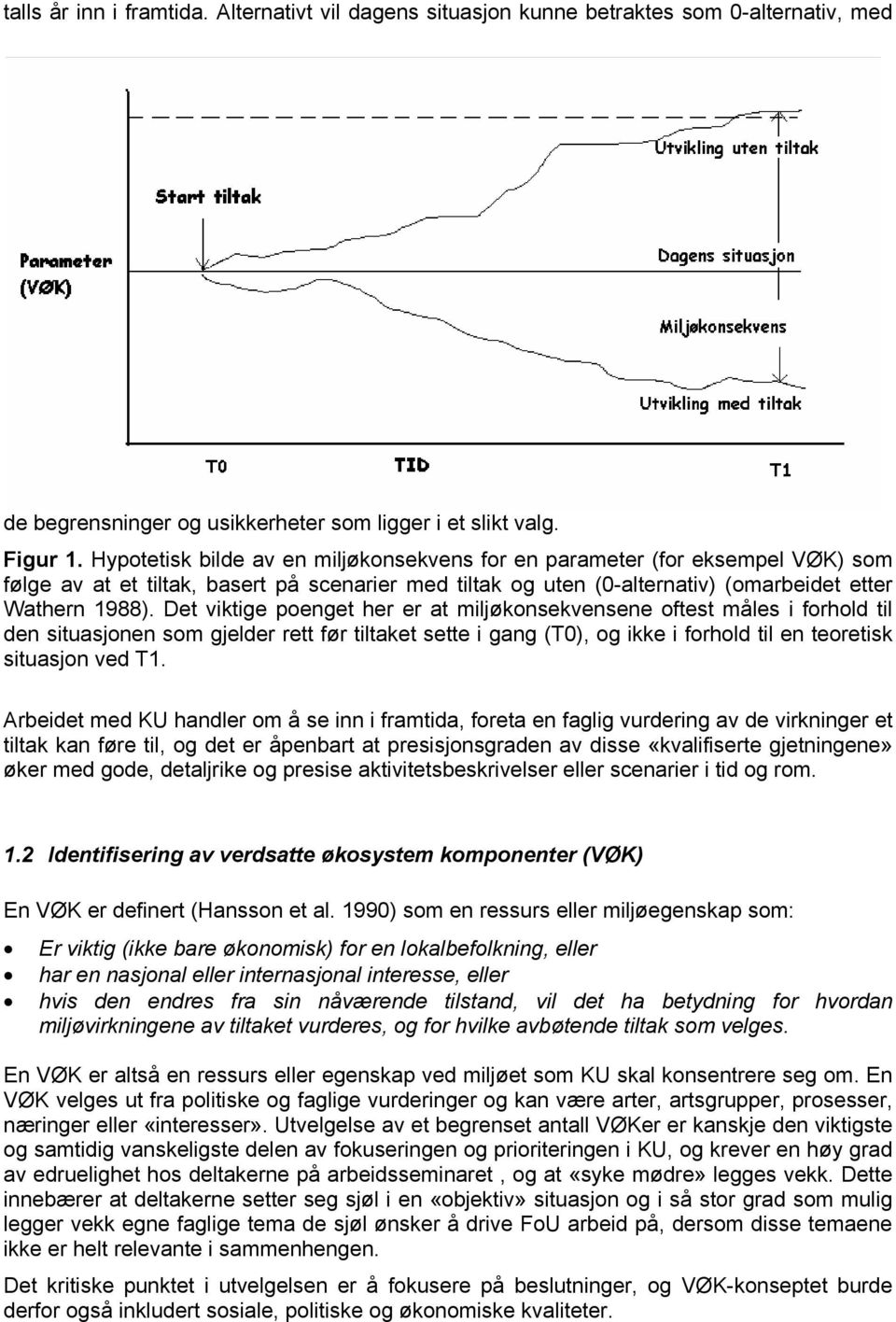 Det viktige poenget her er at miljøkonsekvensene oftest måles i forhold til den situasjonen som gjelder rett før tiltaket sette i gang (T0), og ikke i forhold til en teoretisk situasjon ved T1.