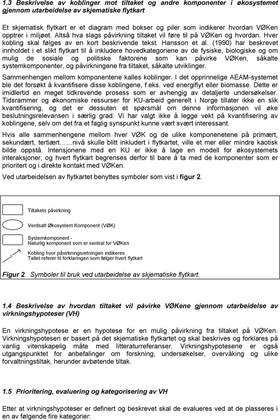 (1990) har beskrevet innholdet i et slikt flytkart til å inkludere hovedkategoriene av de fysiske, biologiske og om mulig de sosiale og politiske faktorene som kan påvirke VØKen, såkalte