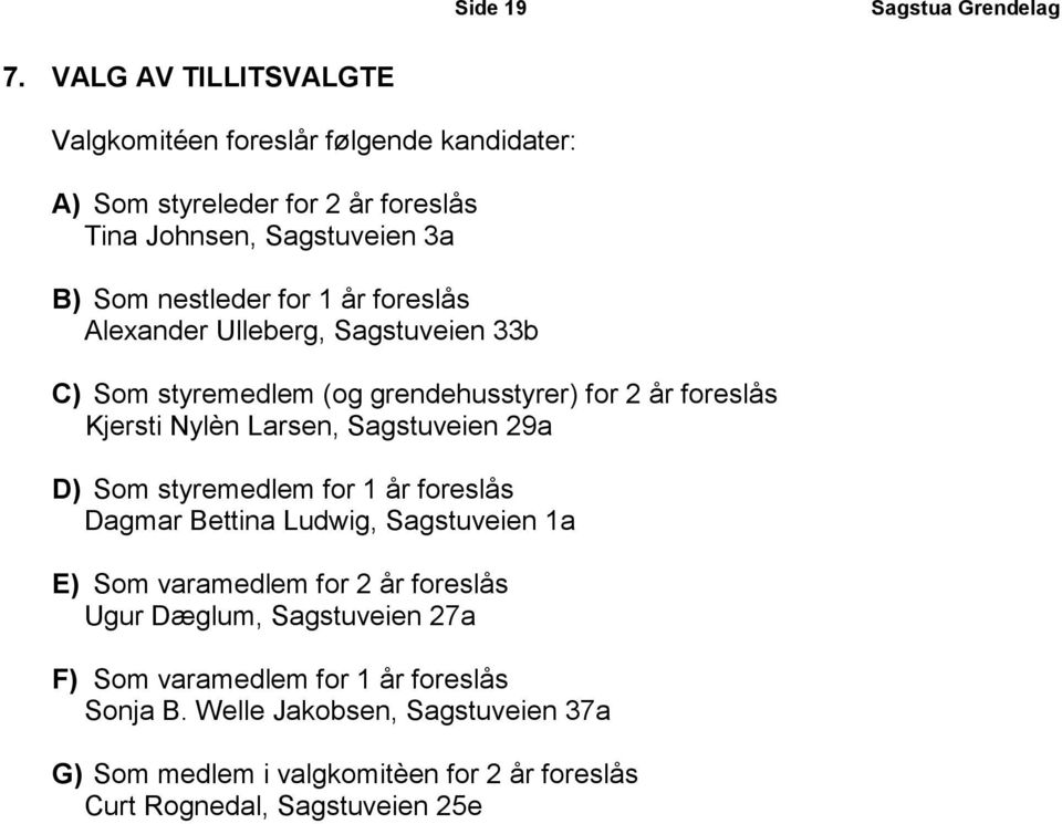 1 år foreslås Alexander Ulleberg, Sagstuveien 33b C) Som styremedlem (og grendehusstyrer) for 2 år foreslås Kjersti Nylèn Larsen, Sagstuveien 29a D)