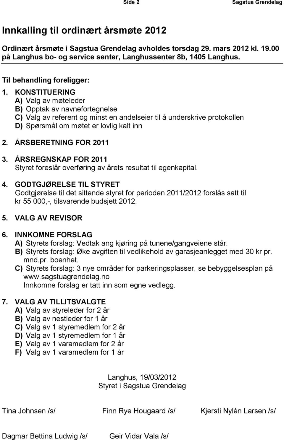 ÅRSBERETNING FOR 2011 3. ÅRSREGNSKAP FOR 2011 Styret foreslår overføring av årets resultat til egenkapital. 4.