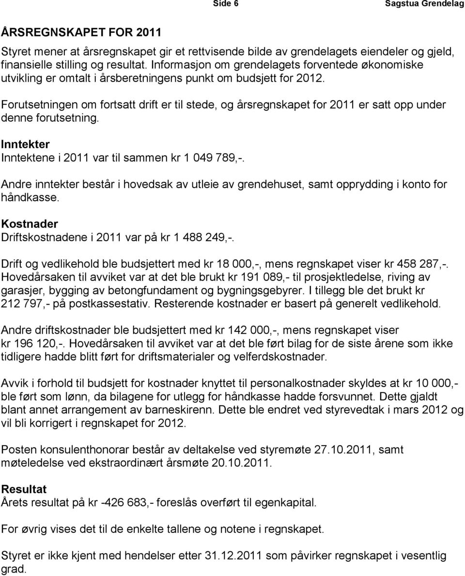 Forutsetningen om fortsatt drift er til stede, og årsregnskapet for 2011 er satt opp under denne forutsetning. Inntekter Inntektene i 2011 var til sammen kr 1 049 789,-.